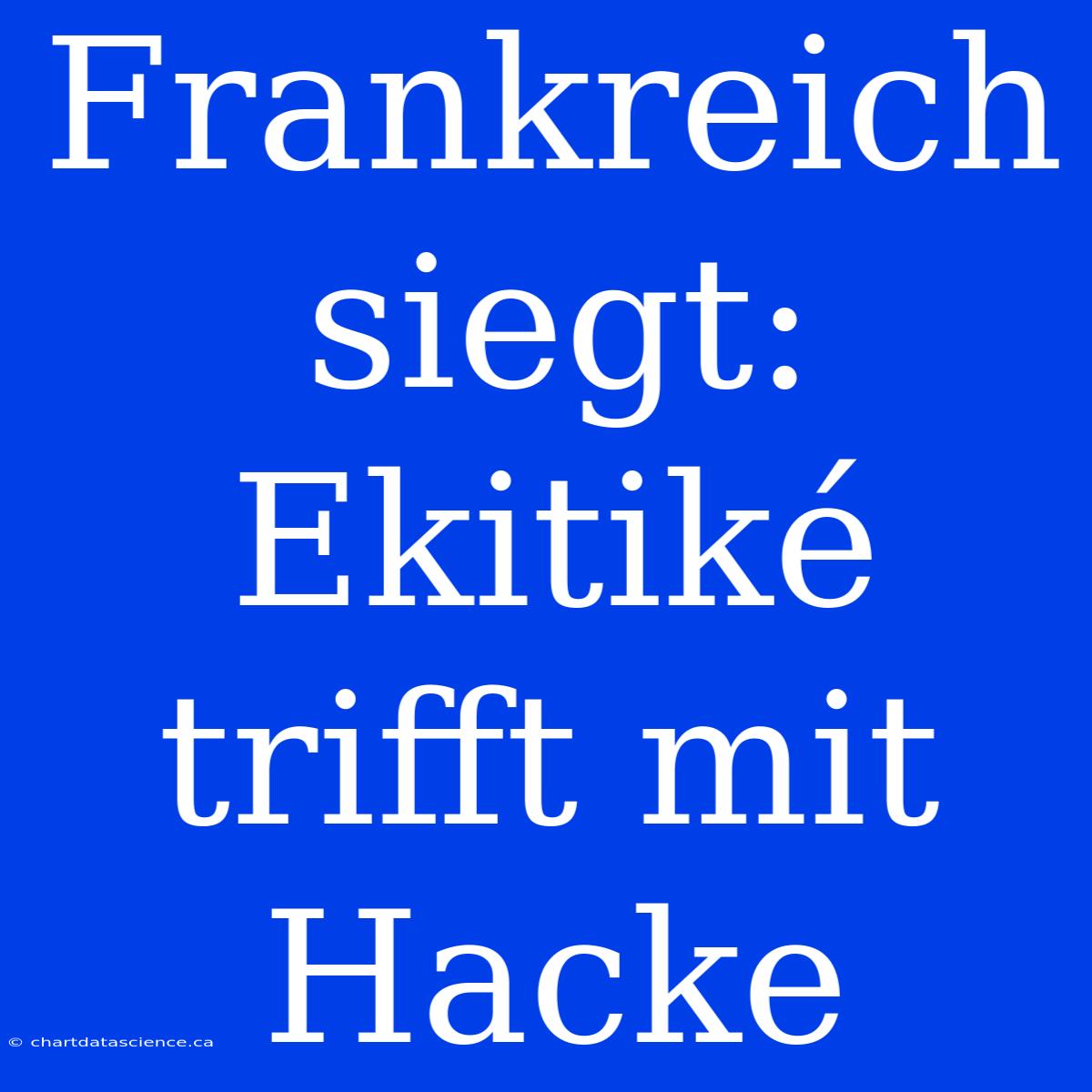 Frankreich Siegt: Ekitiké Trifft Mit Hacke