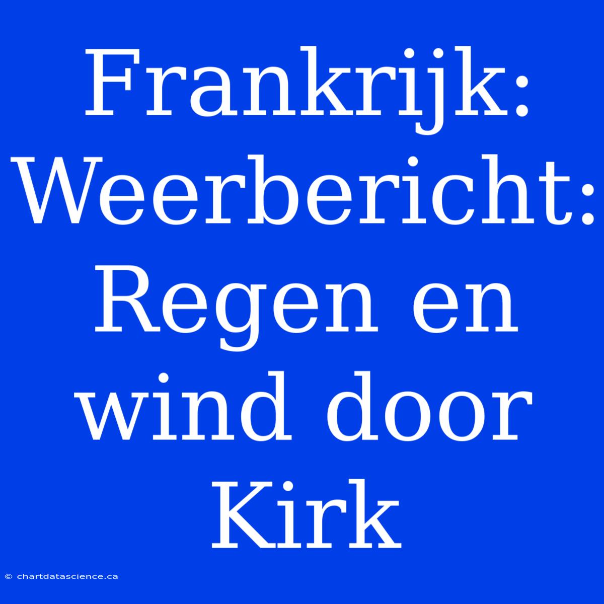 Frankrijk: Weerbericht: Regen En Wind Door Kirk