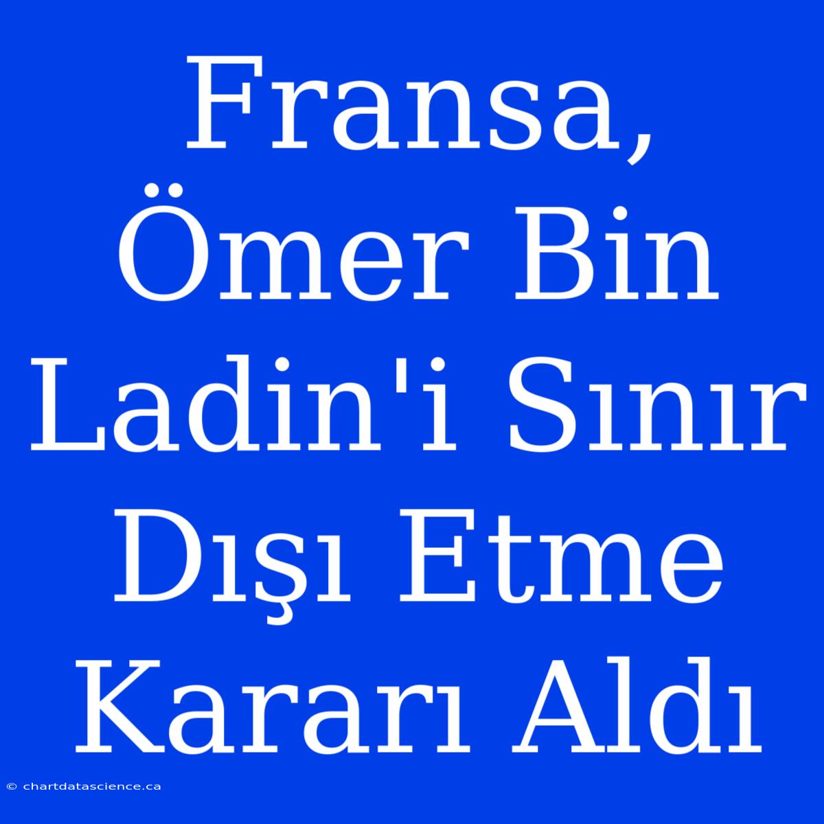 Fransa, Ömer Bin Ladin'i Sınır Dışı Etme Kararı Aldı