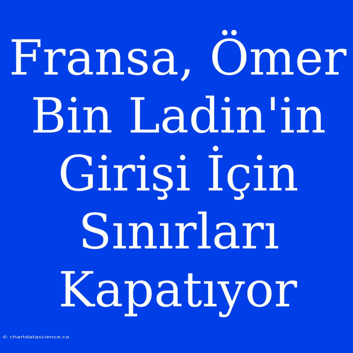 Fransa, Ömer Bin Ladin'in Girişi İçin Sınırları Kapatıyor