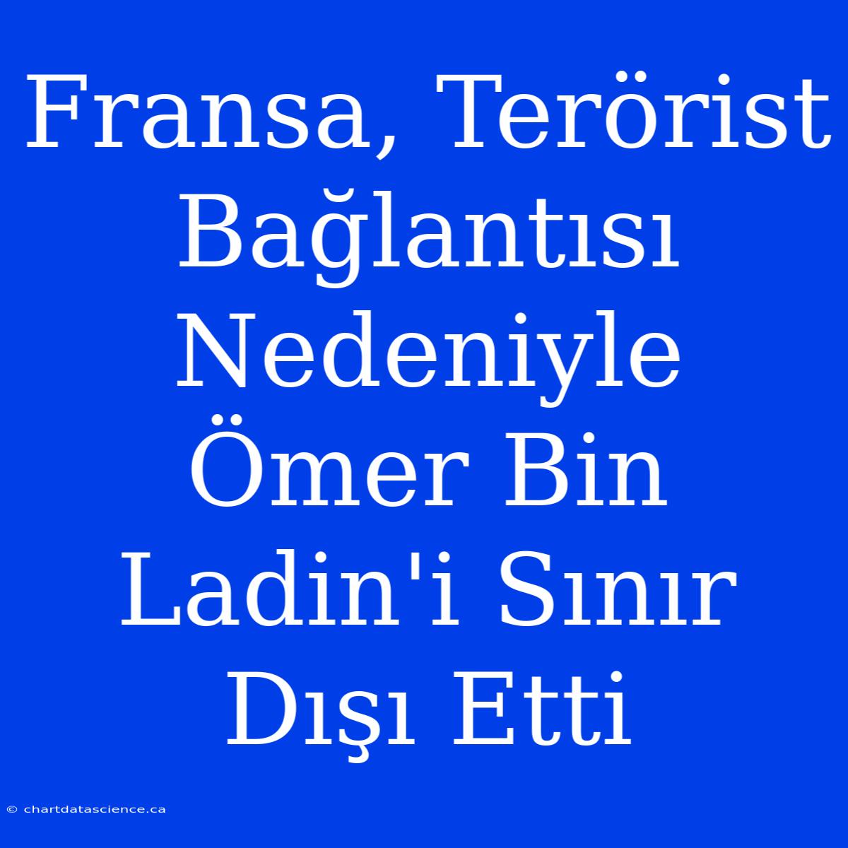 Fransa, Terörist Bağlantısı Nedeniyle Ömer Bin Ladin'i Sınır Dışı Etti