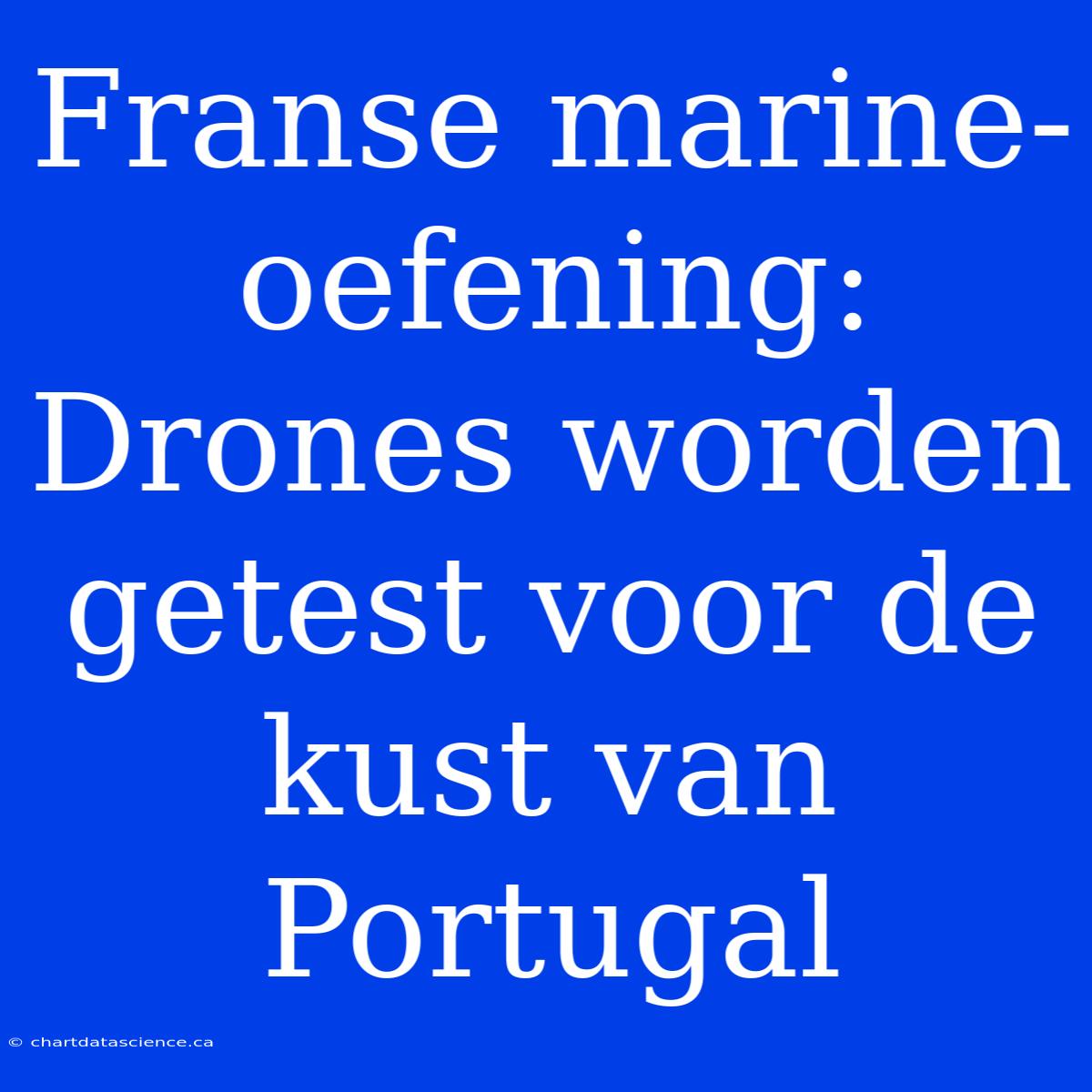 Franse Marine-oefening: Drones Worden Getest Voor De Kust Van Portugal