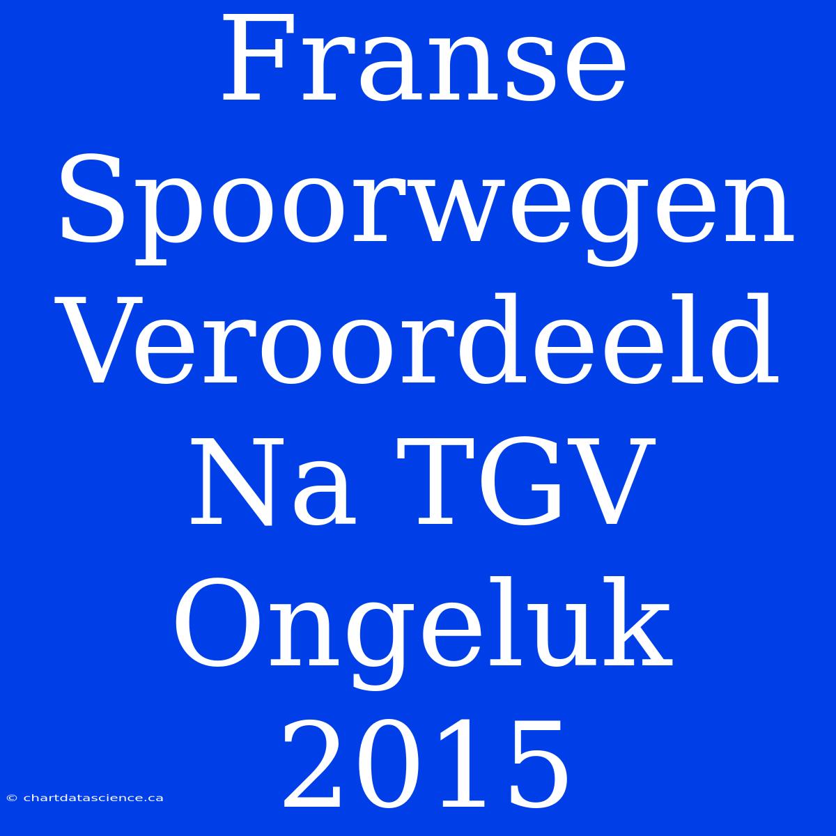 Franse Spoorwegen Veroordeeld Na TGV Ongeluk 2015