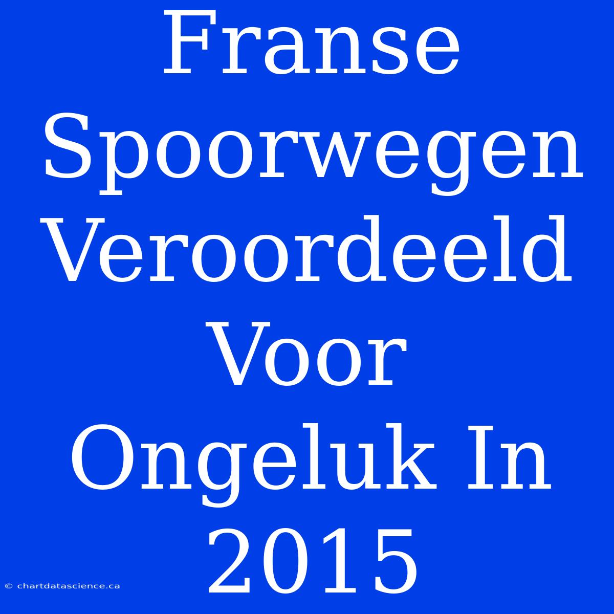 Franse Spoorwegen Veroordeeld Voor Ongeluk In 2015