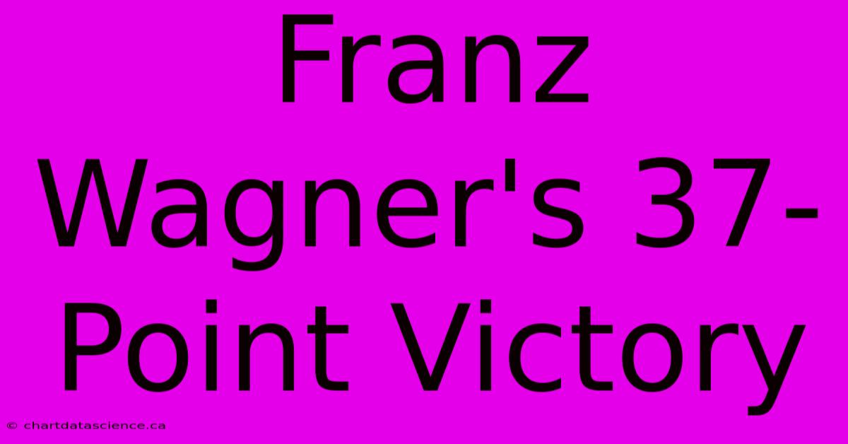 Franz Wagner's 37-Point Victory