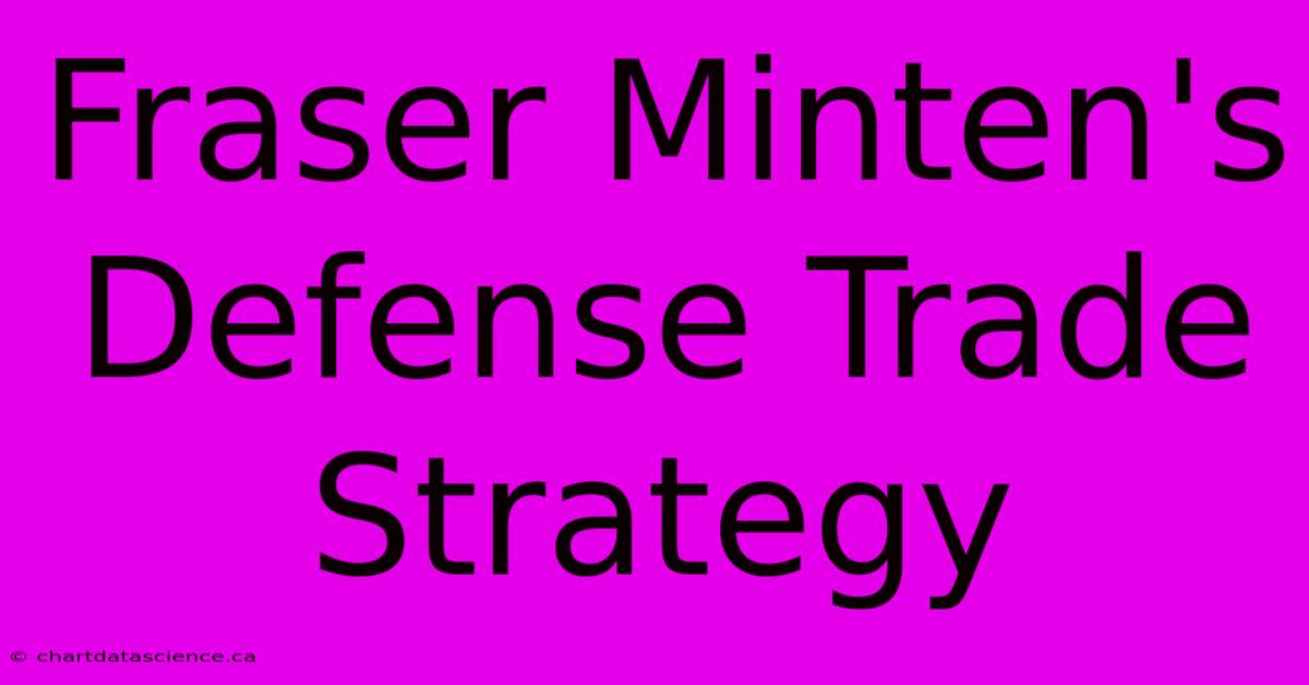 Fraser Minten's Defense Trade Strategy