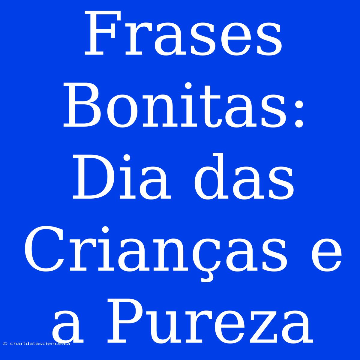 Frases Bonitas: Dia Das Crianças E A Pureza