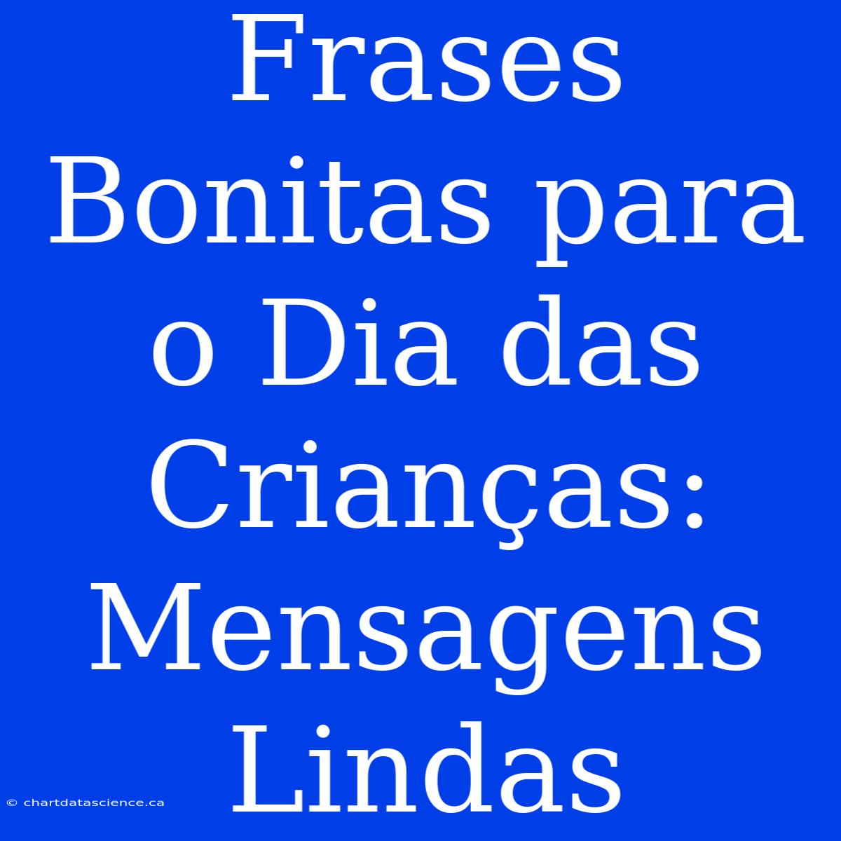 Frases Bonitas Para O Dia Das Crianças: Mensagens Lindas