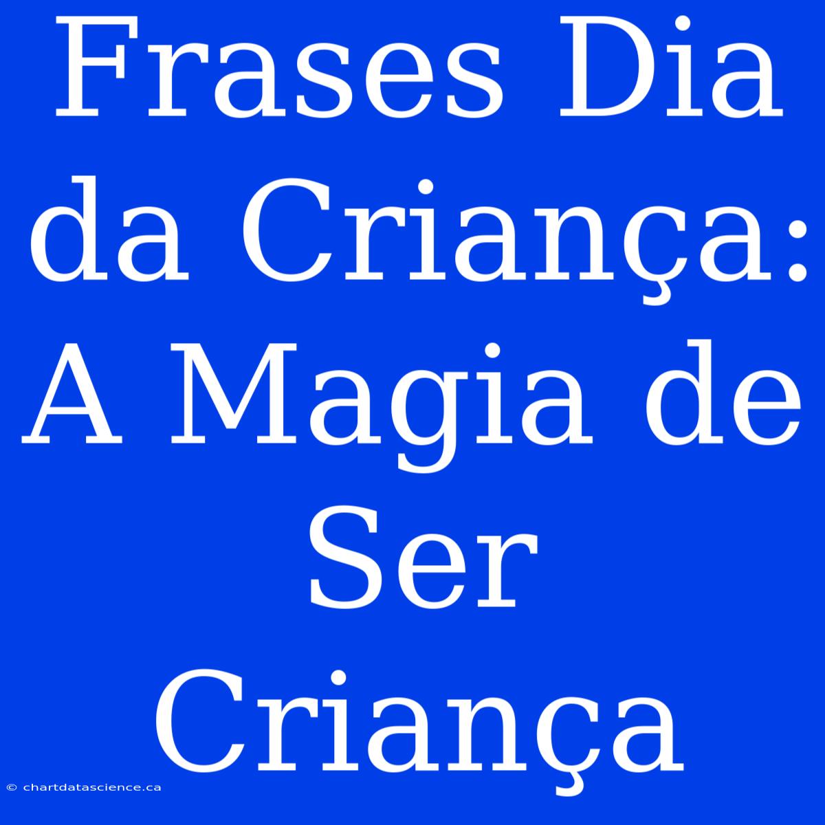 Frases Dia Da Criança: A Magia De Ser Criança