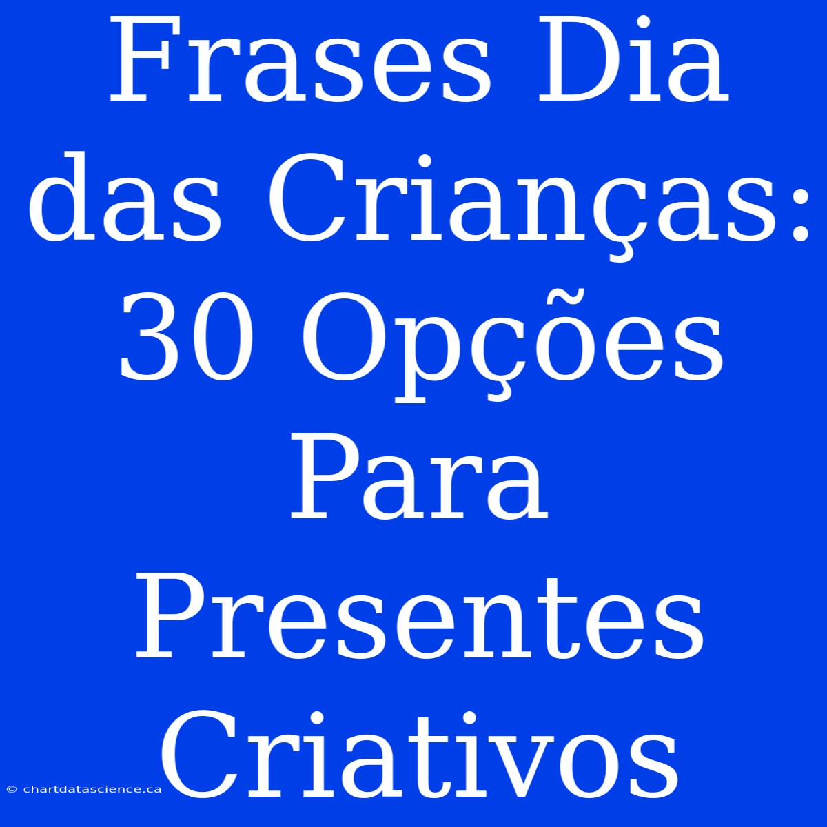 Frases Dia Das Crianças: 30 Opções Para Presentes Criativos