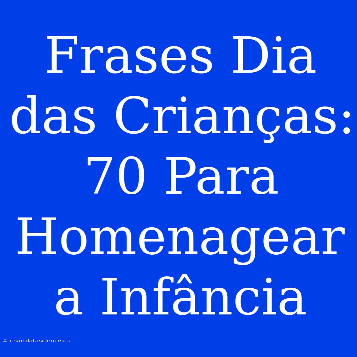 Frases Dia Das Crianças: 70 Para Homenagear A Infância