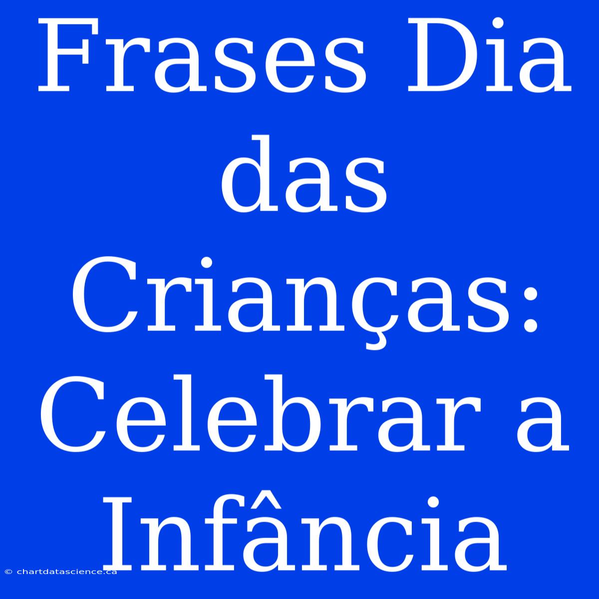 Frases Dia Das Crianças: Celebrar A Infância