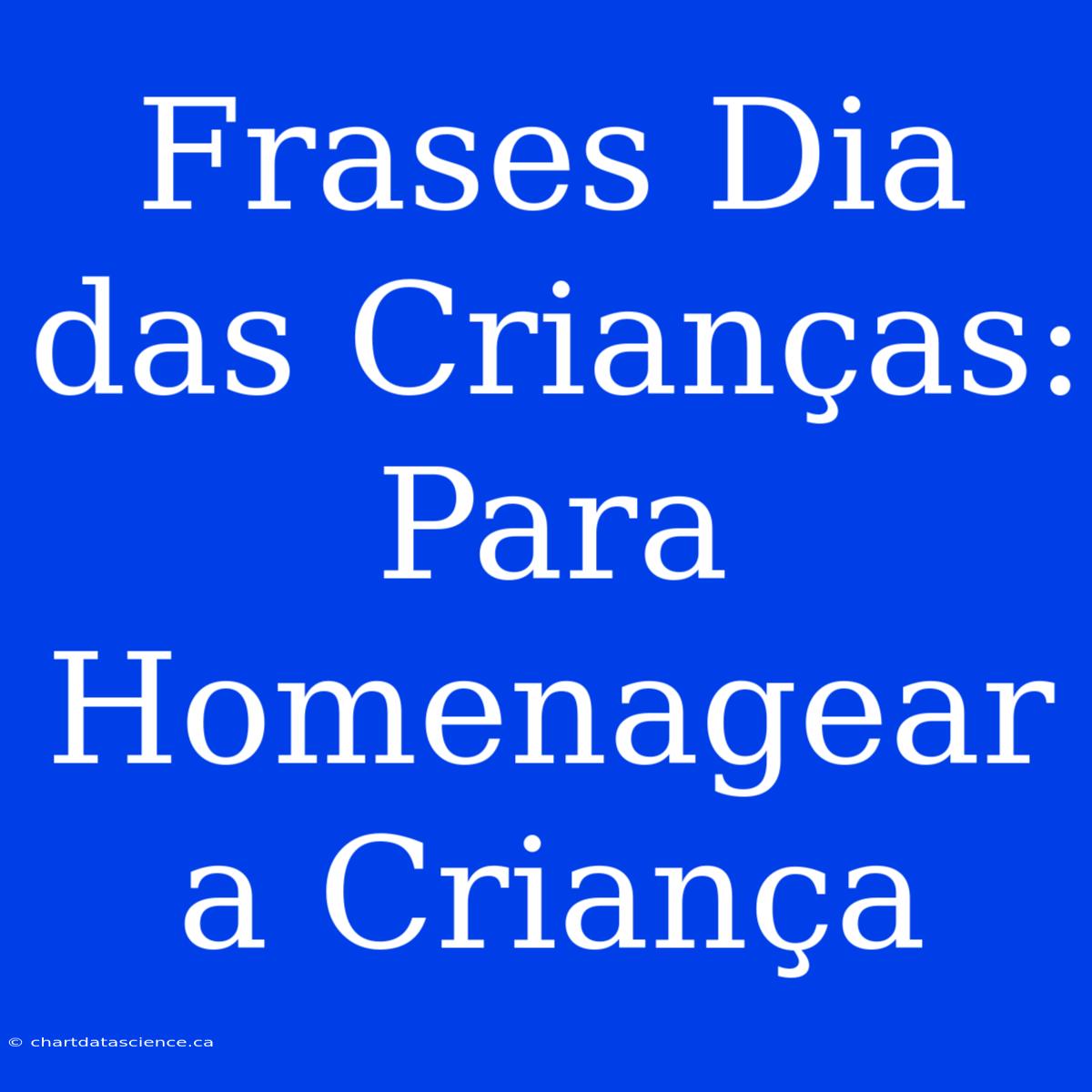 Frases Dia Das Crianças: Para Homenagear A Criança