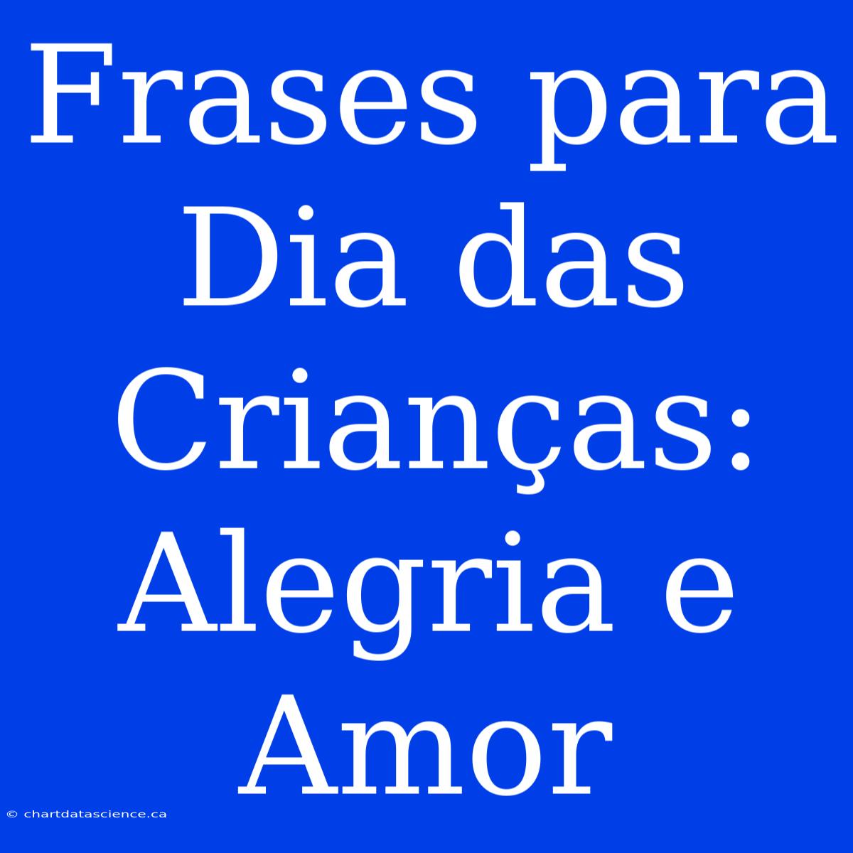 Frases Para Dia Das Crianças: Alegria E Amor