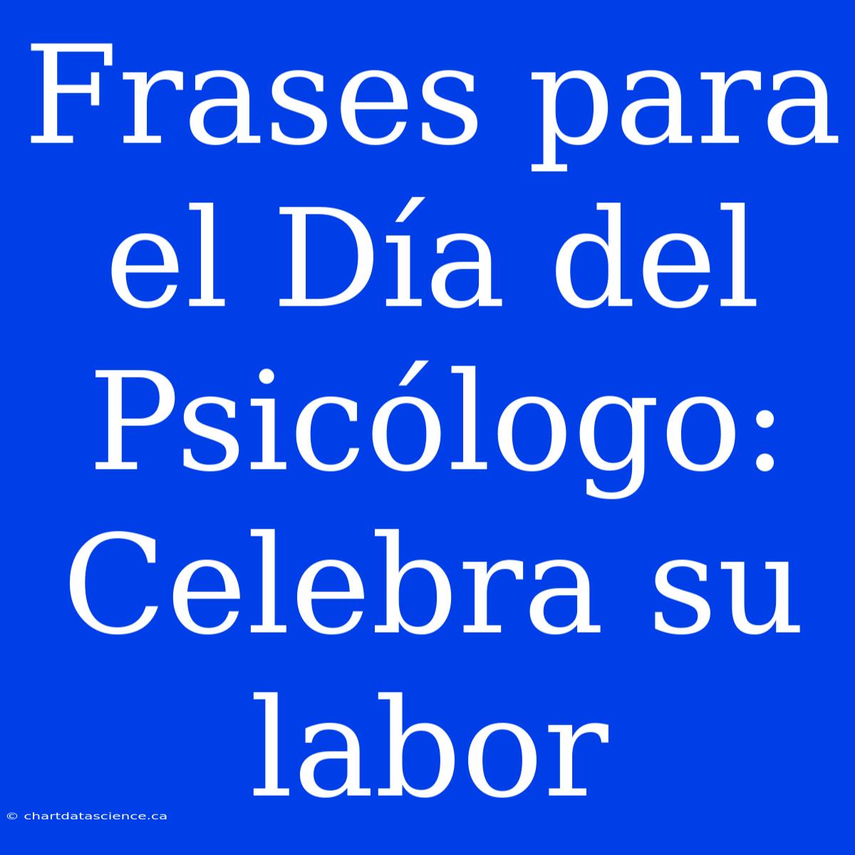 Frases Para El Día Del Psicólogo: Celebra Su Labor