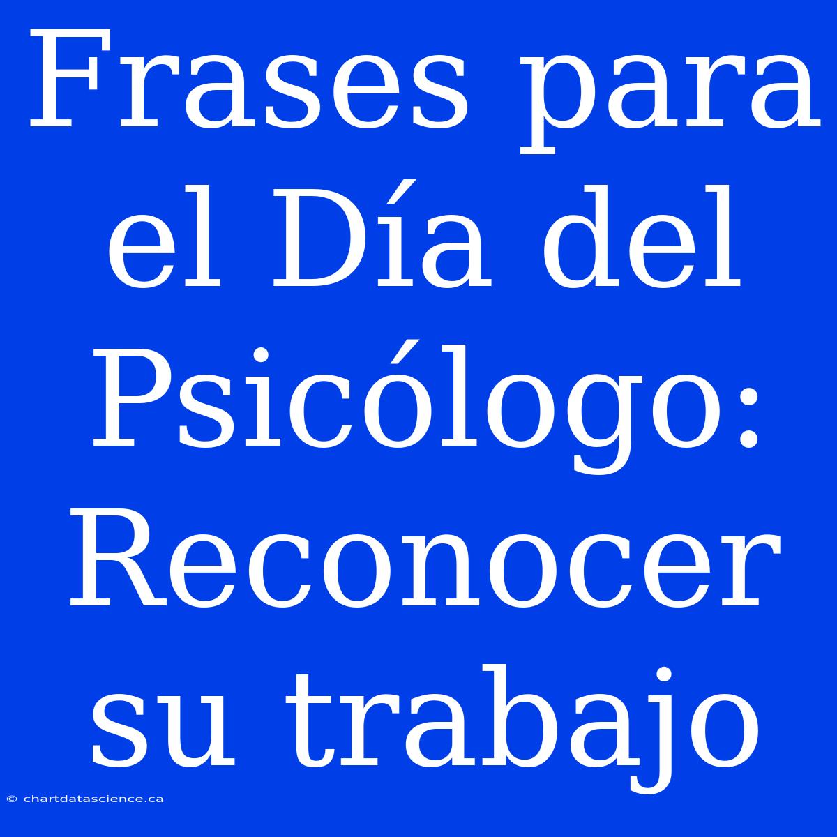 Frases Para El Día Del Psicólogo: Reconocer Su Trabajo