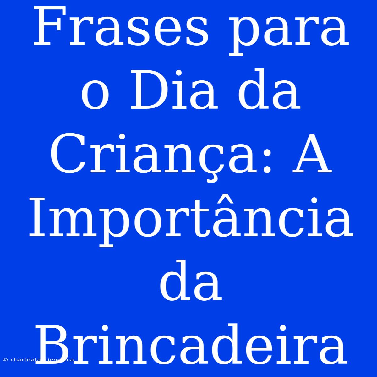 Frases Para O Dia Da Criança: A Importância Da Brincadeira