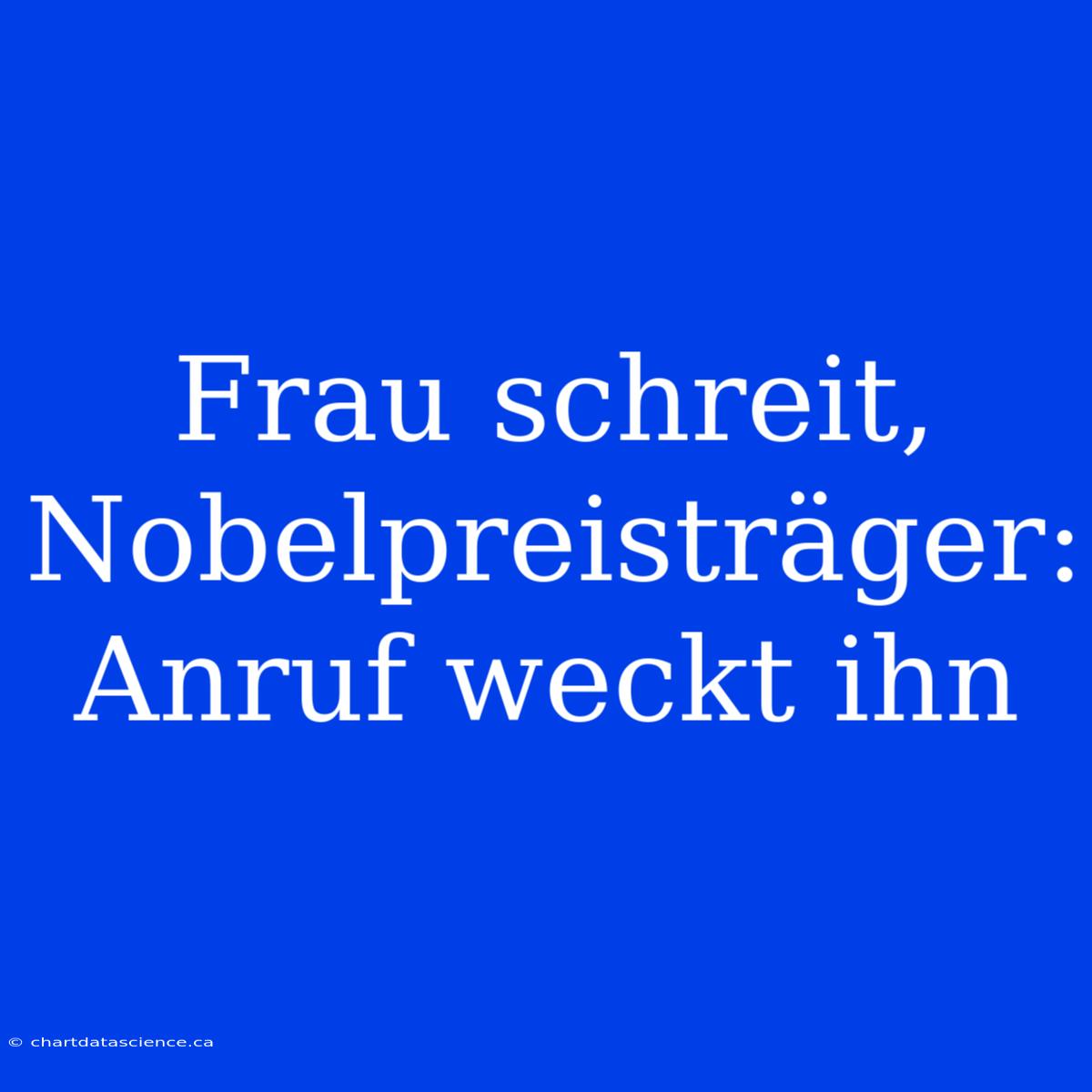 Frau Schreit, Nobelpreisträger: Anruf Weckt Ihn