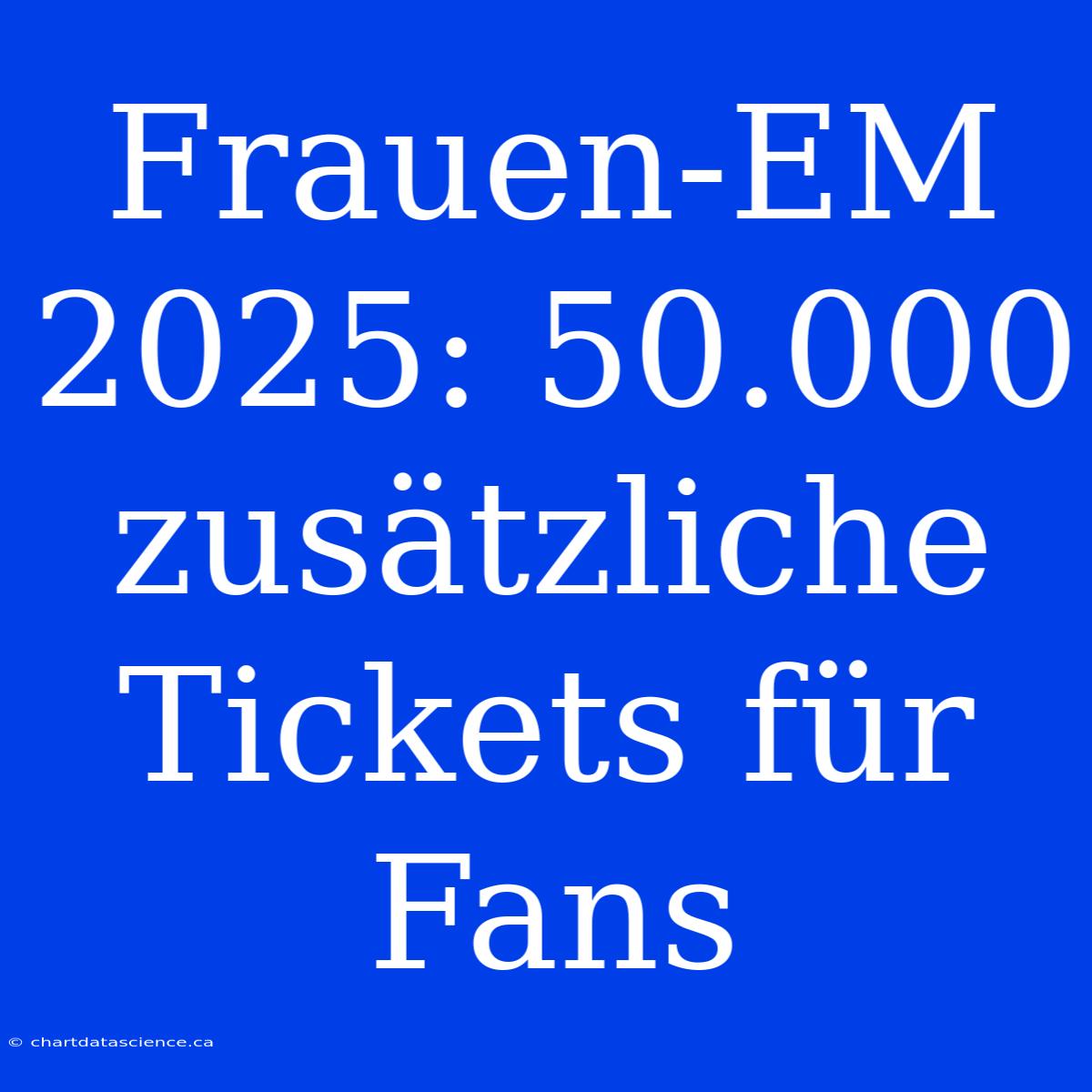 Frauen-EM 2025: 50.000 Zusätzliche Tickets Für Fans