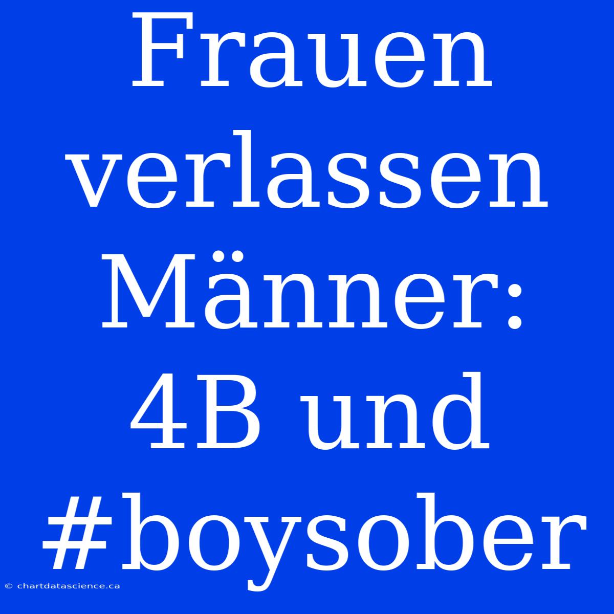 Frauen Verlassen Männer: 4B Und #boysober