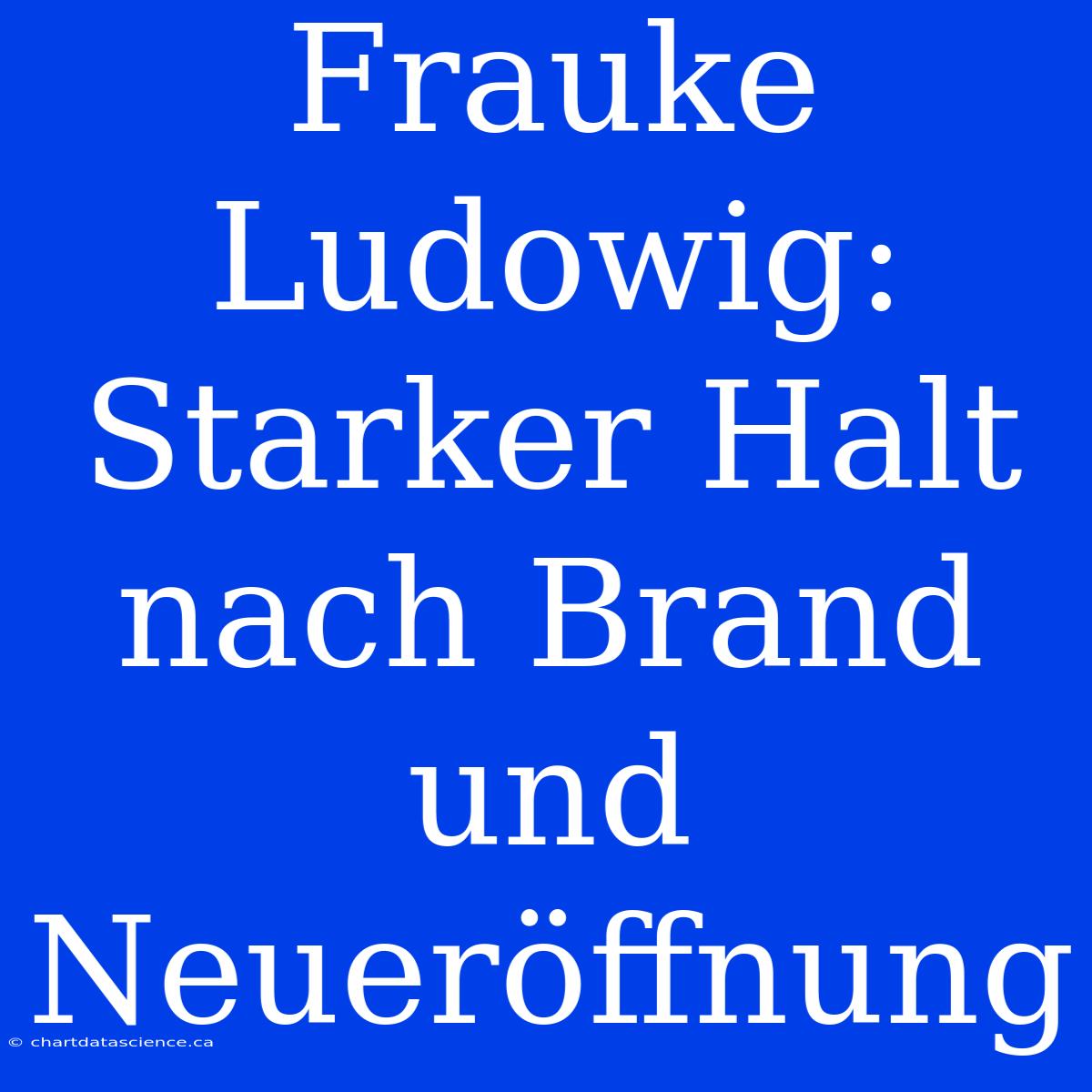 Frauke Ludowig: Starker Halt Nach Brand Und Neueröffnung