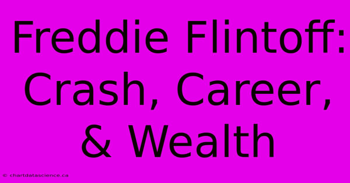 Freddie Flintoff: Crash, Career, & Wealth