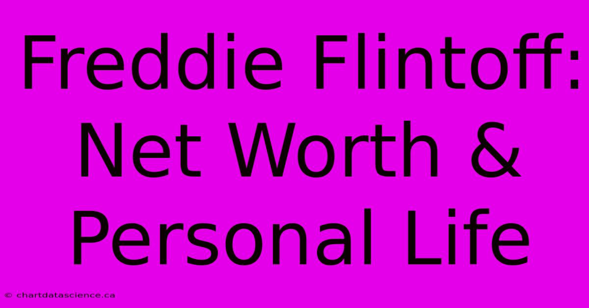 Freddie Flintoff: Net Worth & Personal Life