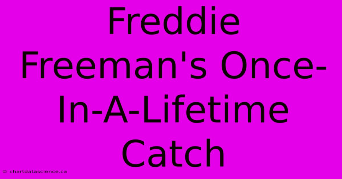 Freddie Freeman's Once-In-A-Lifetime Catch