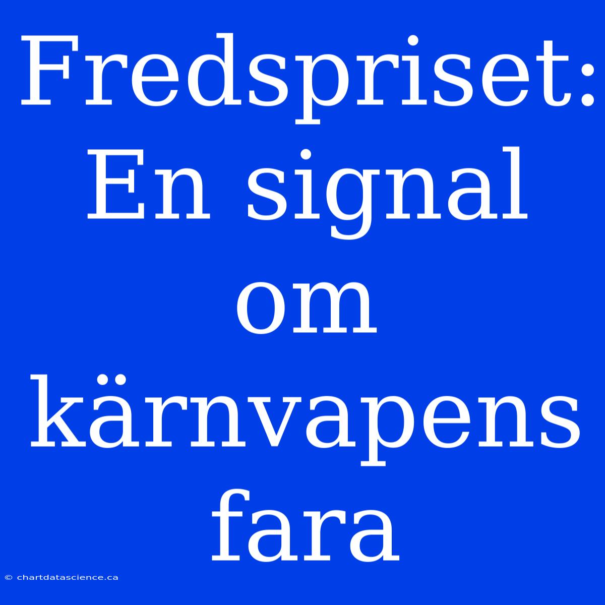 Fredspriset: En Signal Om Kärnvapens Fara