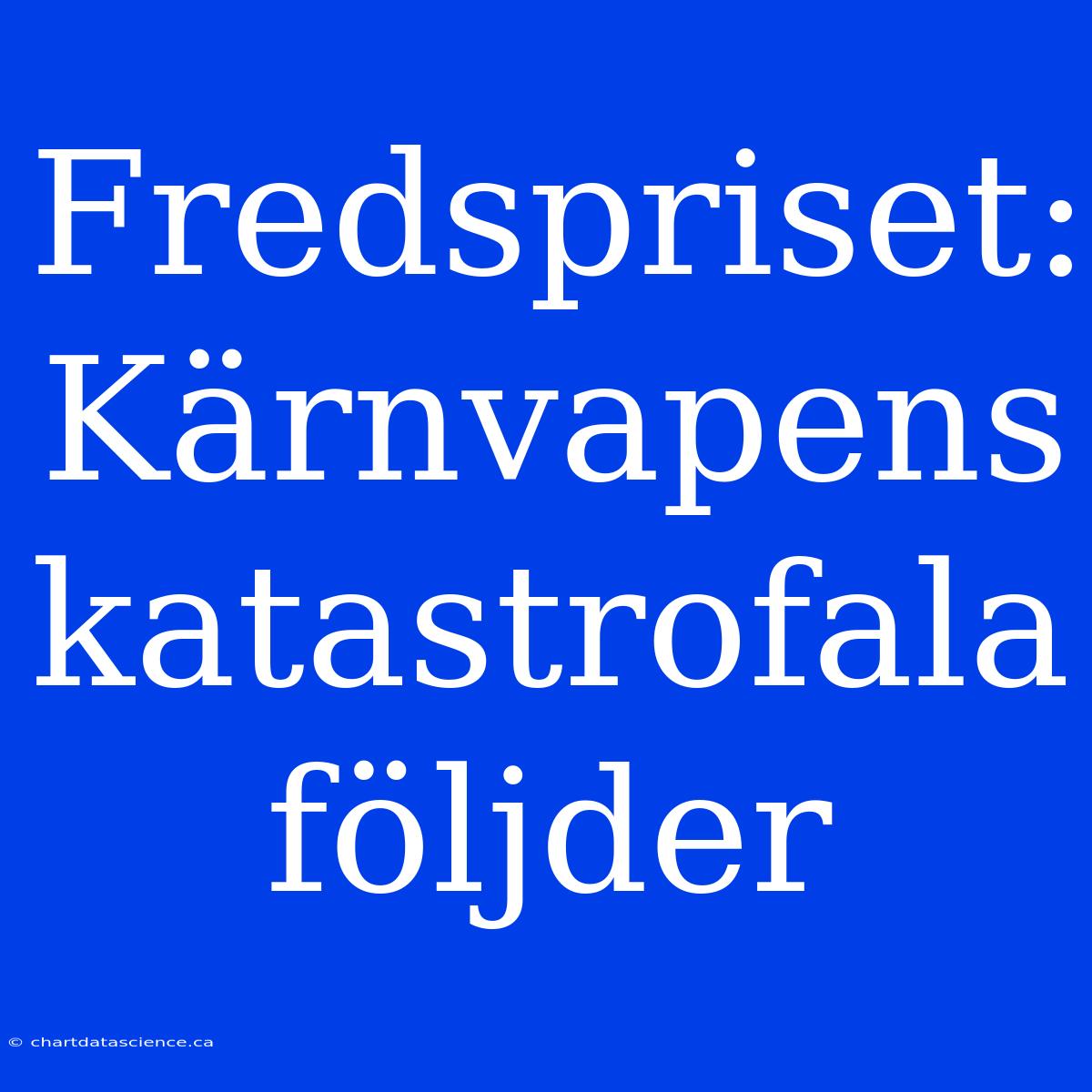 Fredspriset: Kärnvapens Katastrofala Följder