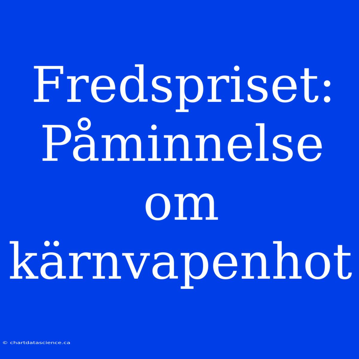 Fredspriset: Påminnelse Om Kärnvapenhot