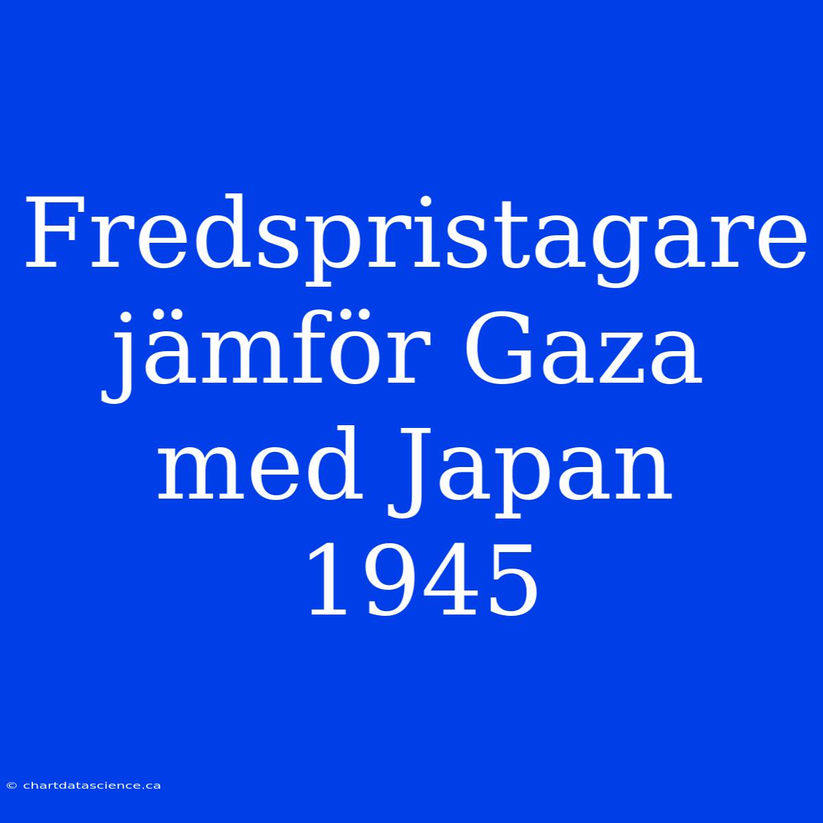 Fredspristagare Jämför Gaza Med Japan 1945