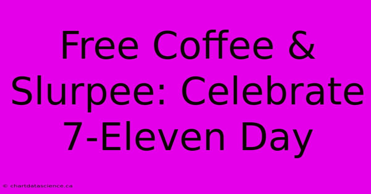 Free Coffee & Slurpee: Celebrate 7-Eleven Day