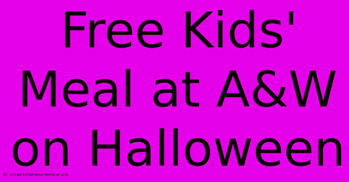 Free Kids' Meal At A&W On Halloween