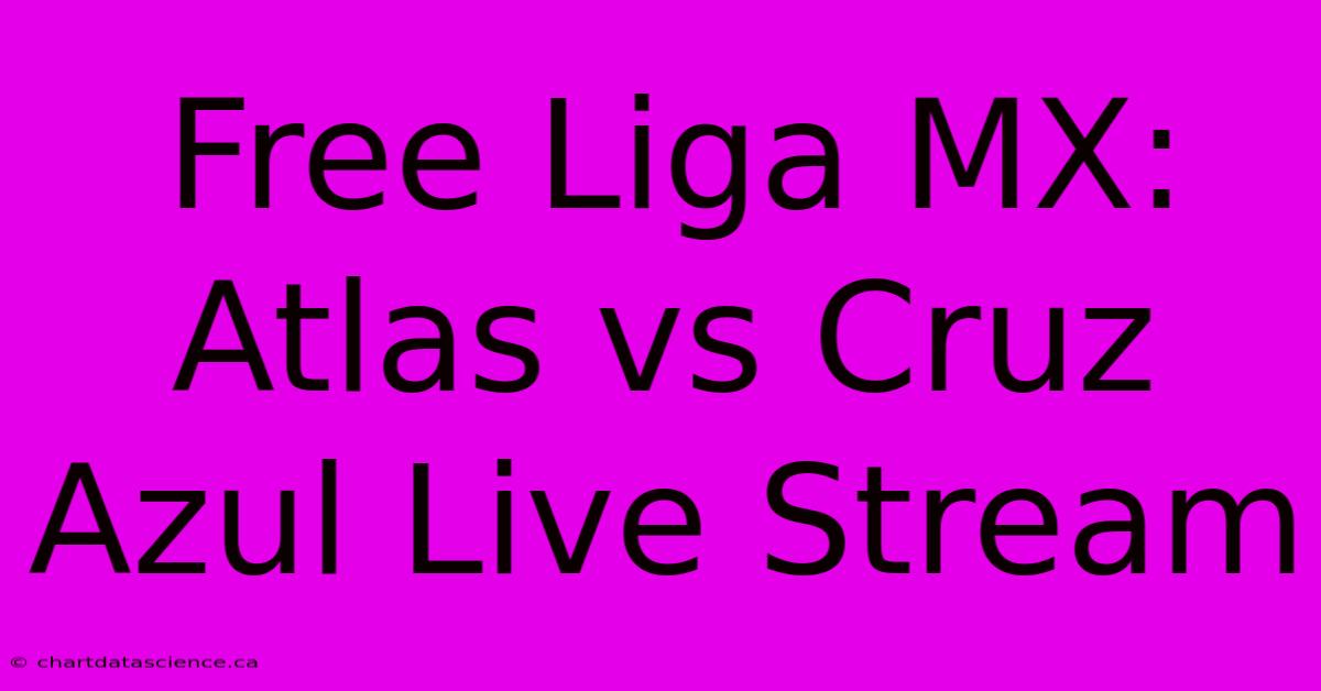 Free Liga MX: Atlas Vs Cruz Azul Live Stream