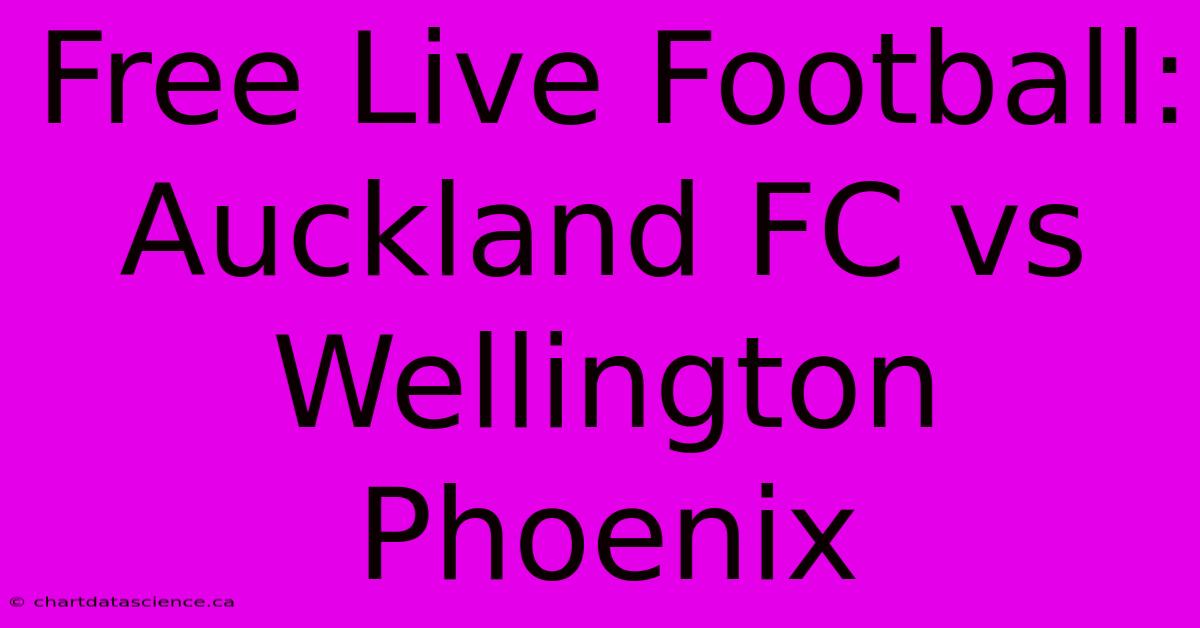 Free Live Football: Auckland FC Vs Wellington Phoenix