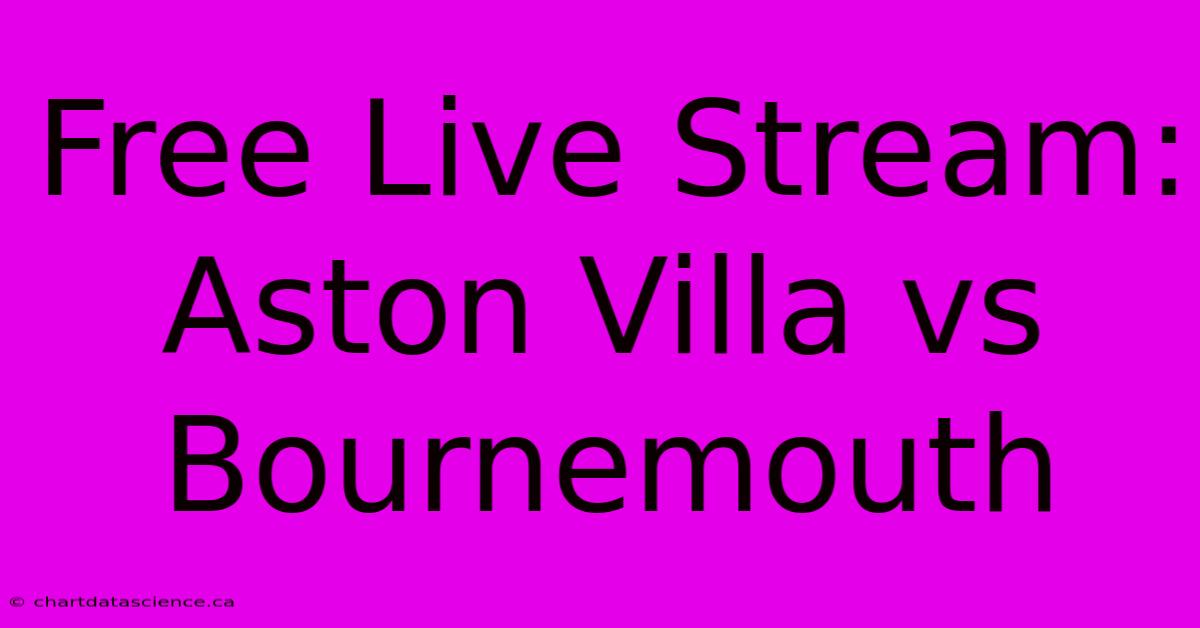 Free Live Stream: Aston Villa Vs Bournemouth