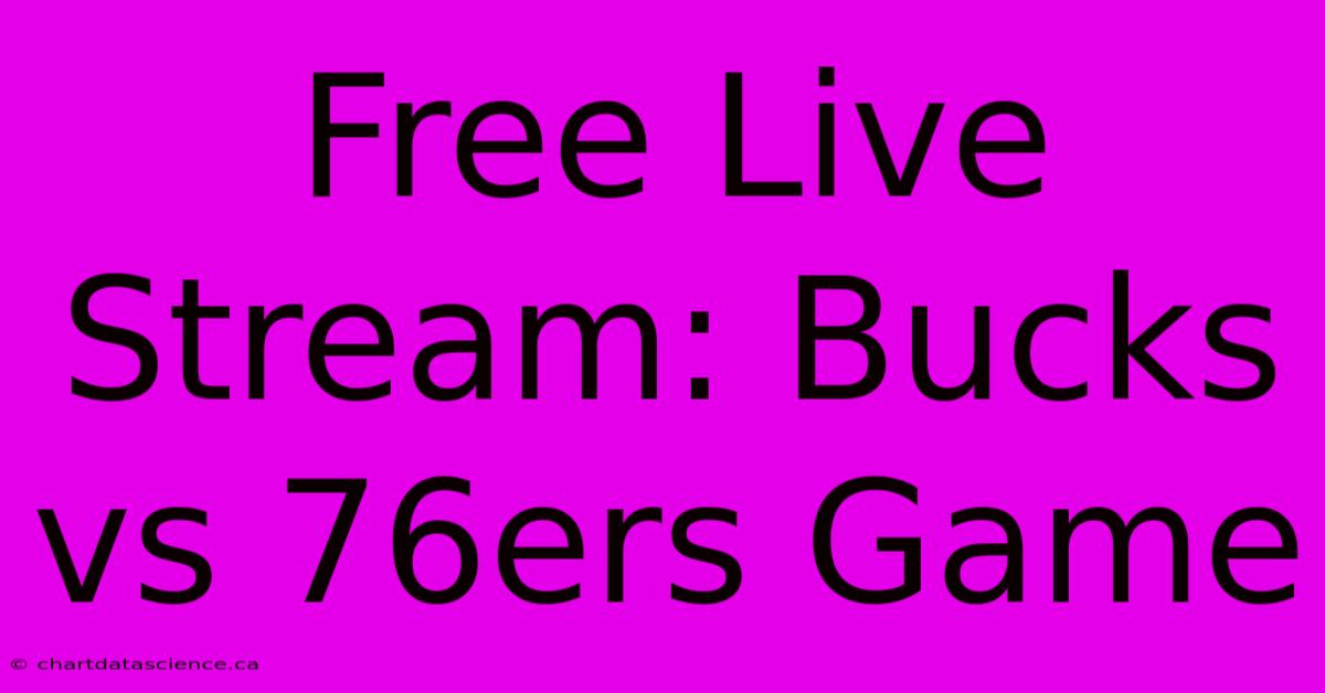 Free Live Stream: Bucks Vs 76ers Game