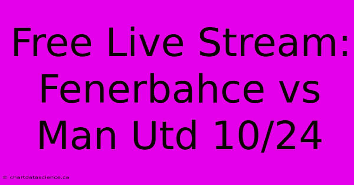 Free Live Stream: Fenerbahce Vs Man Utd 10/24