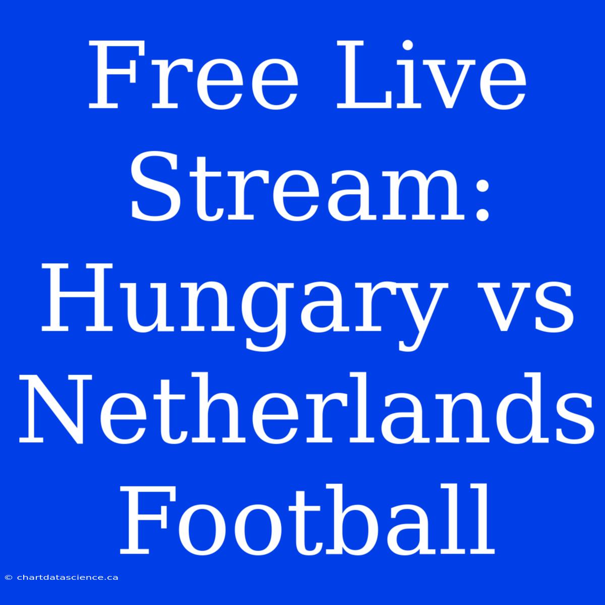 Free Live Stream: Hungary Vs Netherlands Football