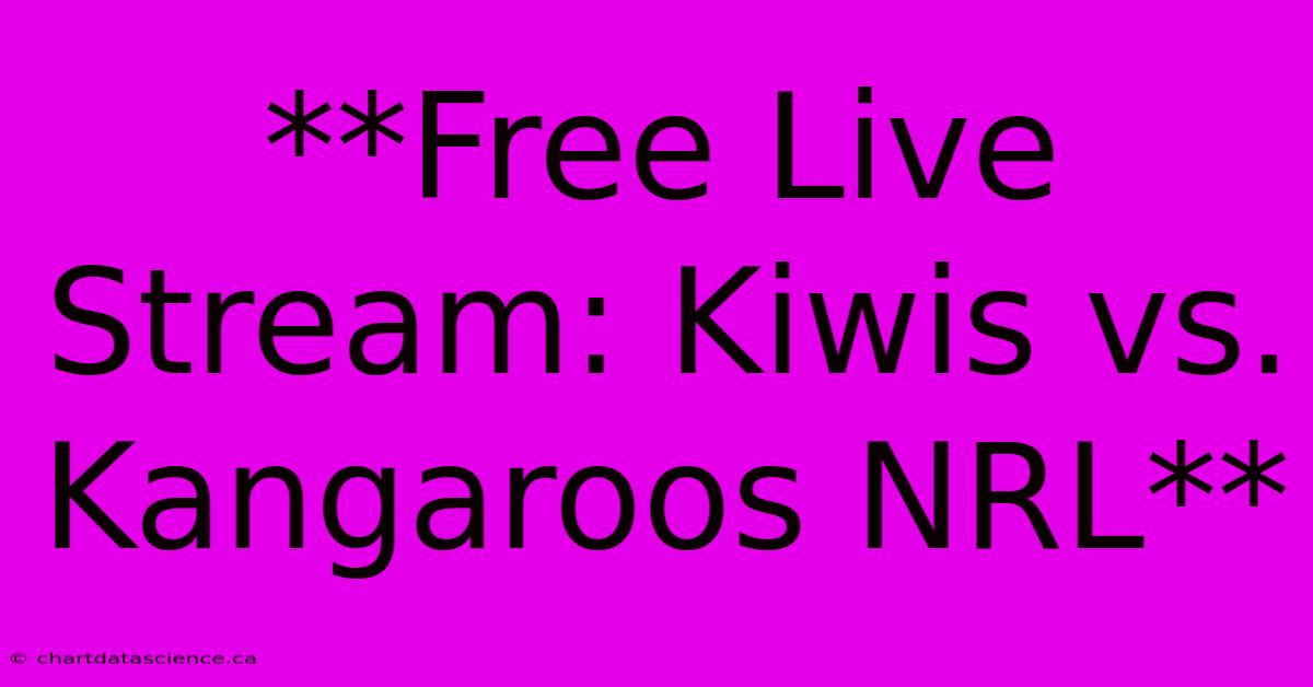 **Free Live Stream: Kiwis Vs. Kangaroos NRL**