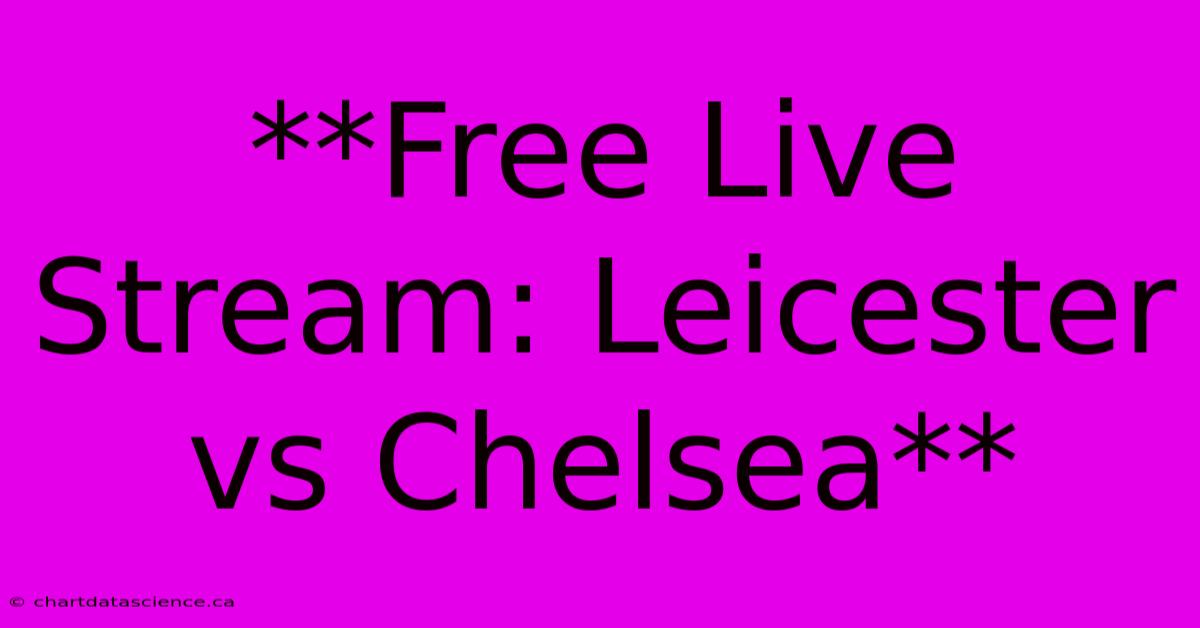 **Free Live Stream: Leicester Vs Chelsea**