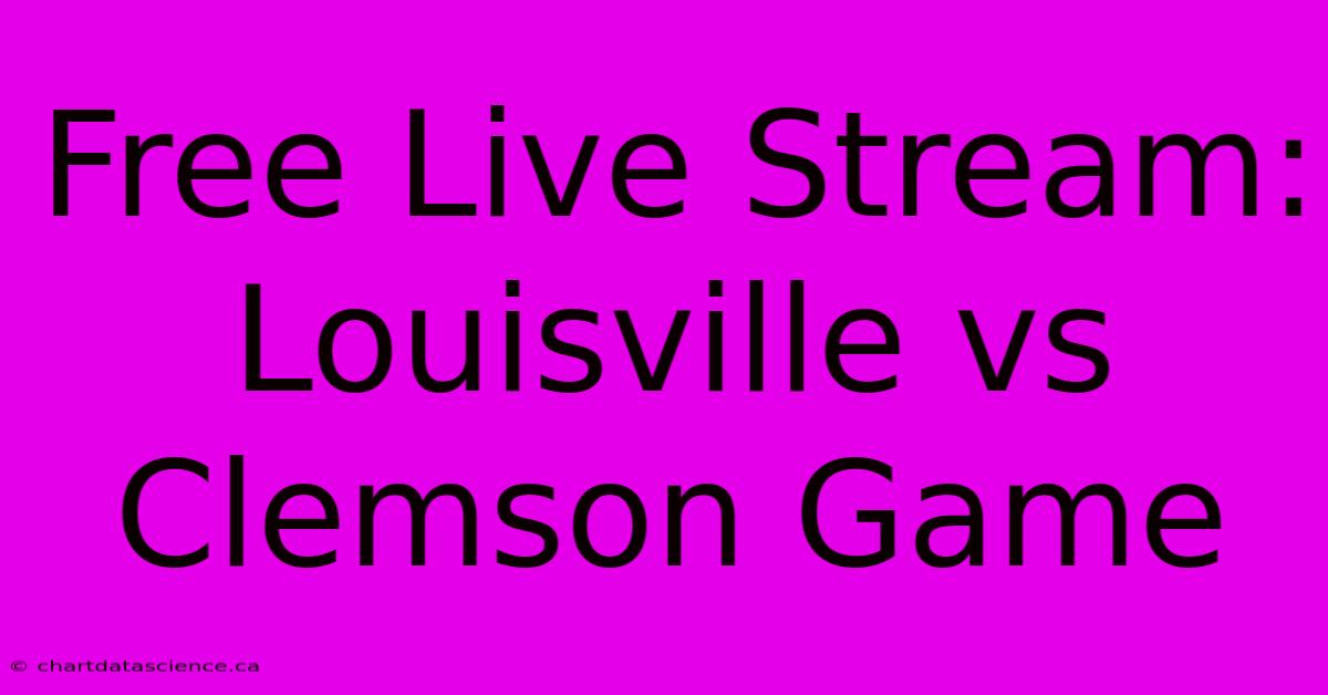 Free Live Stream: Louisville Vs Clemson Game 