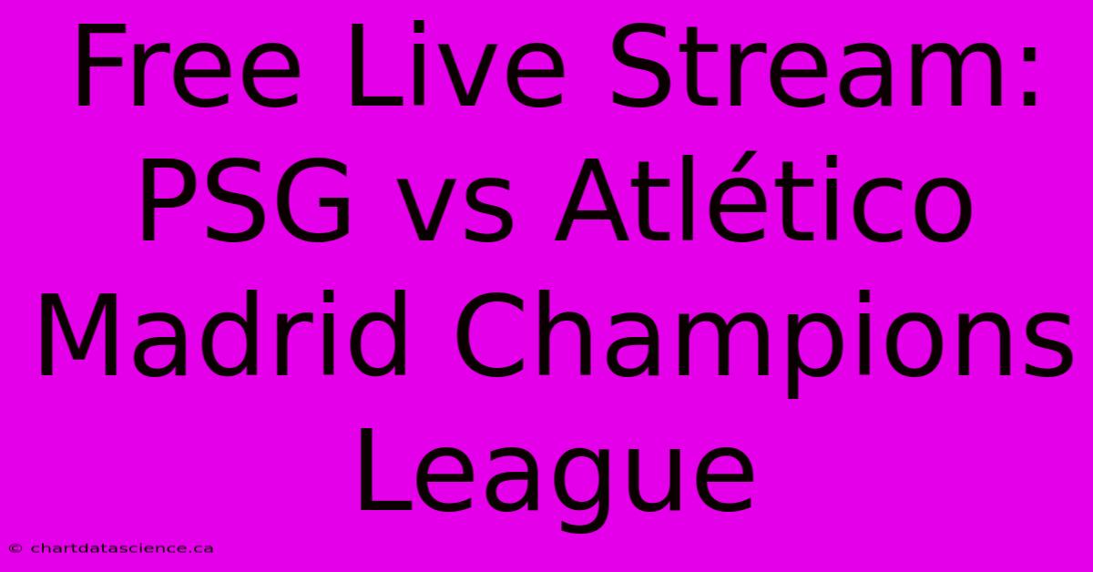 Free Live Stream: PSG Vs Atlético Madrid Champions League