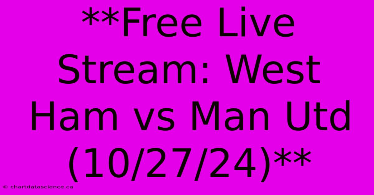 **Free Live Stream: West Ham Vs Man Utd (10/27/24)** 