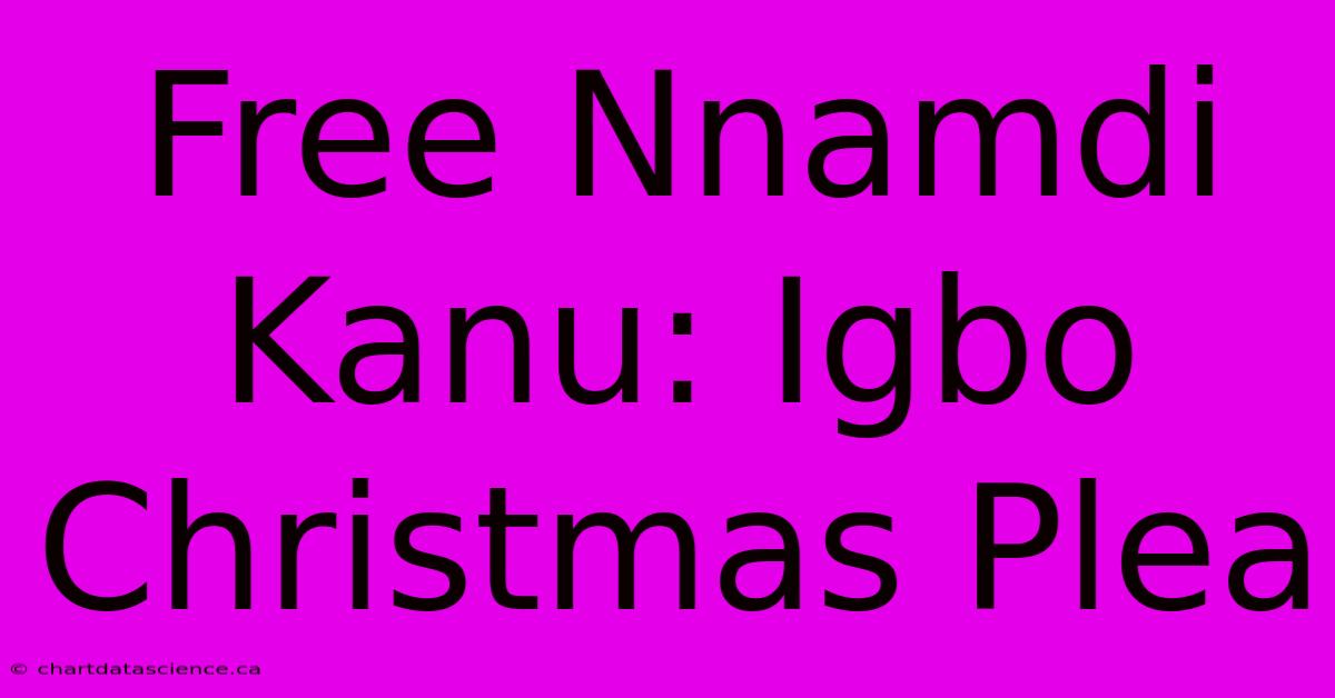 Free Nnamdi Kanu: Igbo Christmas Plea