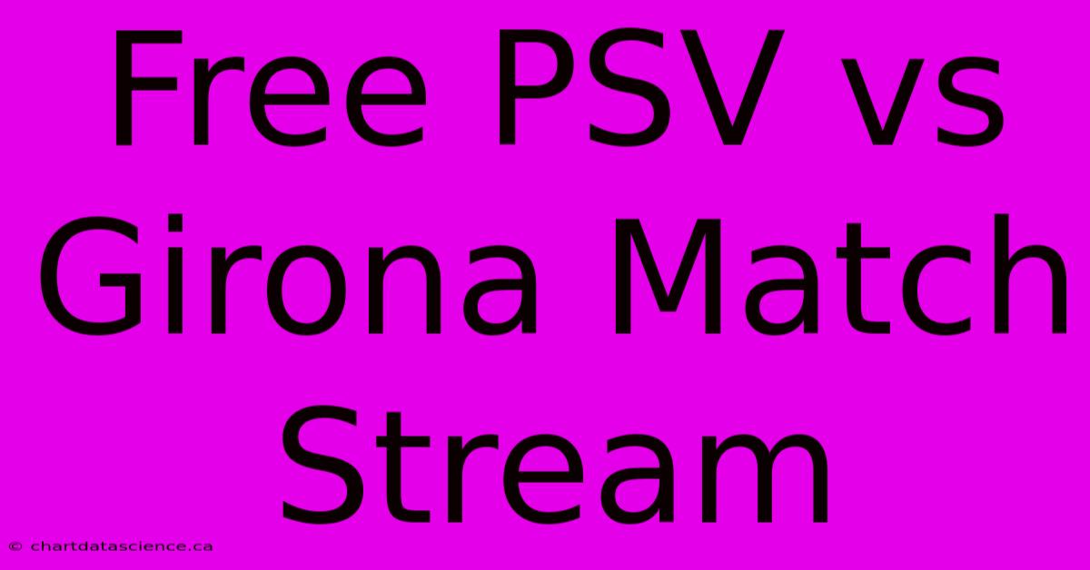 Free PSV Vs Girona Match Stream