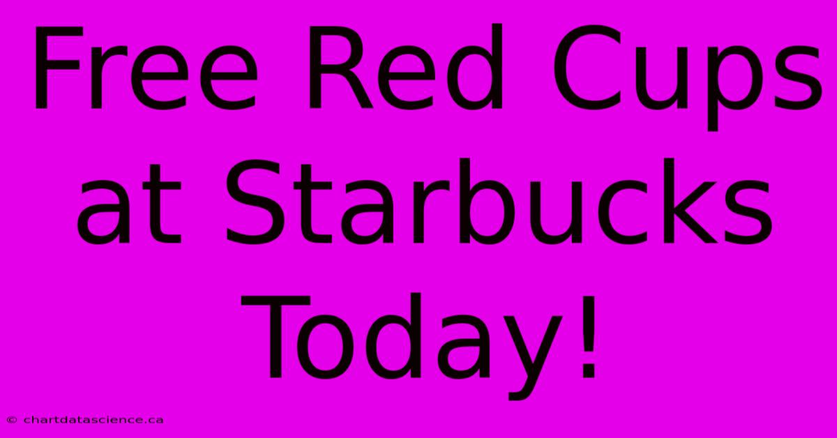 Free Red Cups At Starbucks Today!