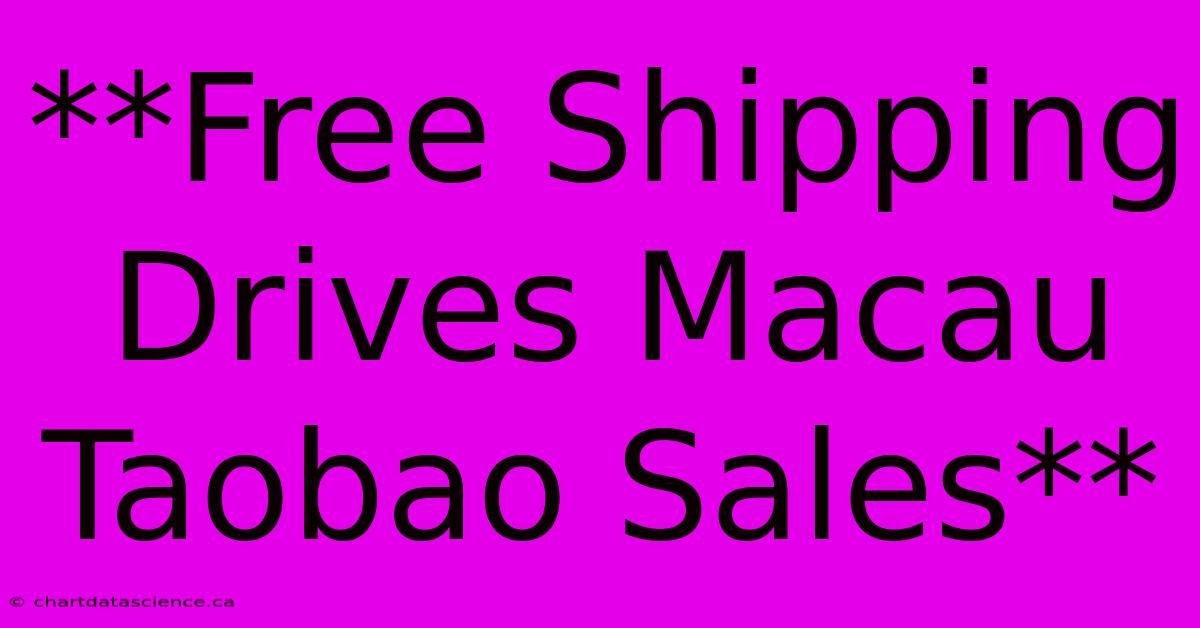 **Free Shipping Drives Macau Taobao Sales**