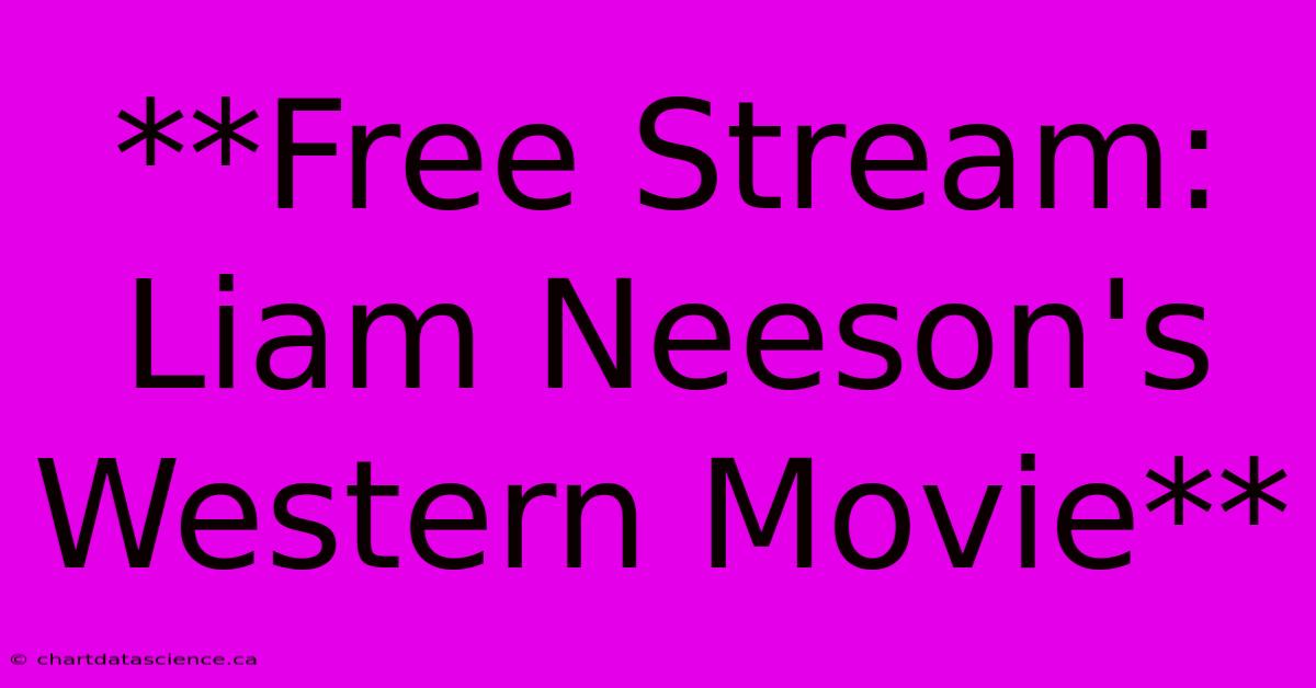 **Free Stream: Liam Neeson's Western Movie**